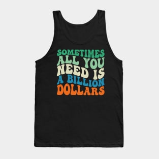 Sometimes All You Need is a Billion Dollars Tank Top